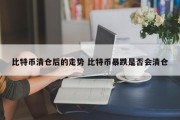 比特币清仓后的走势 比特币暴跌是否会清仓