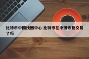 比特币中国找回中心 比特币在中国恢复交易了吗