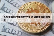 区块链金融行业趋势分析 区块链金融前景分析