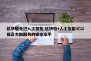 区块链先进人工智能 区块链+人工智能可以提高金融服务的安全水平