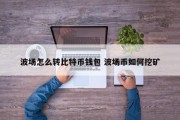 波场怎么转比特币钱包 波场币如何挖矿