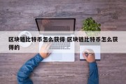 区块链比特币怎么获得 区块链比特币怎么获得的