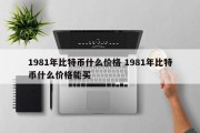 1981年比特币什么价格 1981年比特币什么价格能买