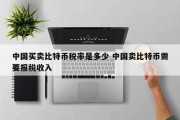 中国买卖比特币税率是多少 中国卖比特币需要报税收入