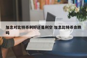 加息对比特币利好还是利空 加息比特币会跌吗